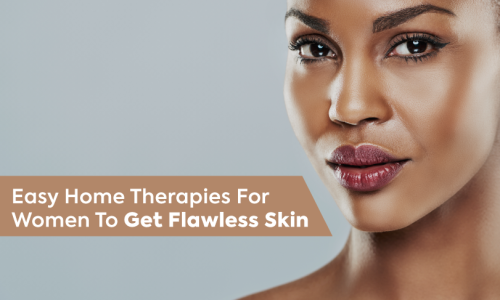 Easy Home Therapies For Women To Get Flawless Skin